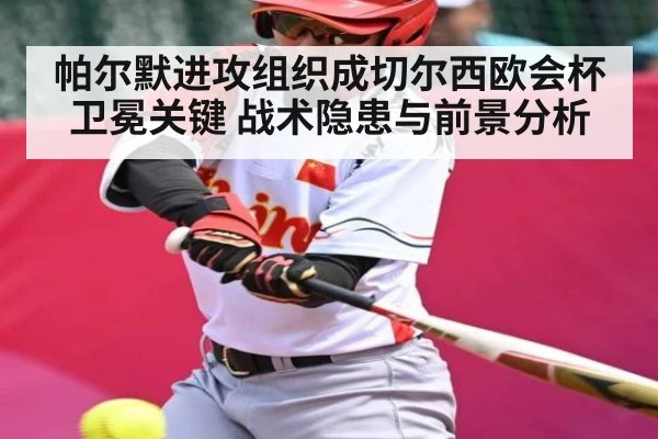 帕尔默进攻组织成切尔西欧会杯卫冕关键 战术隐患与前景分析 - kaiyun sports
